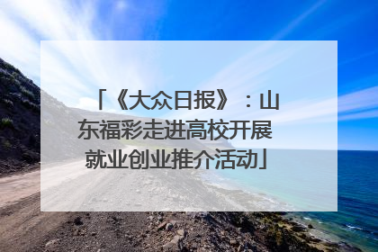 《大众日报》：山东福彩走进高校开展就业创业推介活动