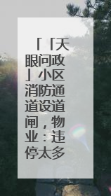 「天眼问政」小区消防通道设道闸，物业：违停太多规范管理