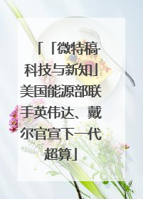 「微特稿·科技与新知」美国能源部联手英伟达、戴尔官宣下一代超算