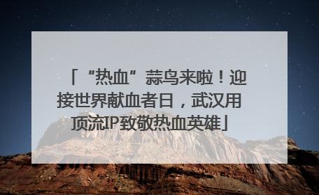 “热血”蒜鸟来啦！迎接世界献血者日，武汉用顶流IP致敬热血英雄