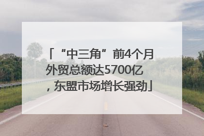 “中三角”前4个月外贸总额达5700亿，东盟市场增长强劲