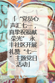 “党员心声汇七一，真挚祝福献荣光” 永丰社区开展礼赞“七一”主题党日活动