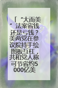 “大而美”法案省钱还是亏钱？美两党在参议院持手绘图板互杠，共和党人称可节省约5000亿美元，民主党人称将增加4.45万亿美元赤字