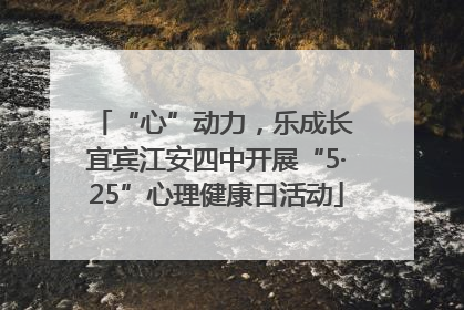 “心”动力，乐成长 宜宾江安四中开展“5·25”心理健康日活动