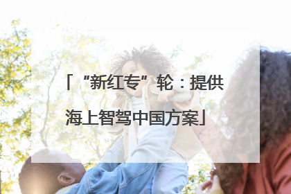 “新红专”轮：提供海上智驾中国方案