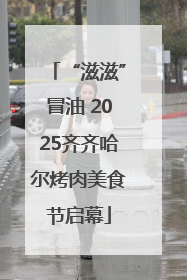 “滋滋”冒油 2025齐齐哈尔烤肉美食节启幕