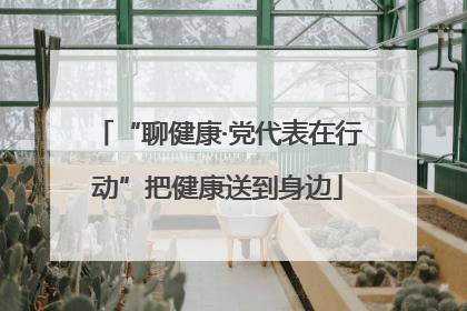 “聊健康·党代表在行动”把健康送到身边