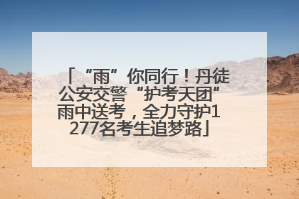 “雨”你同行！丹徒公安交警“护考天团”雨中送考，全力守护1277名考生追梦路