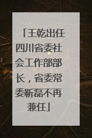 王乾出任四川省委社会工作部部长，省委常委靳磊不再兼任