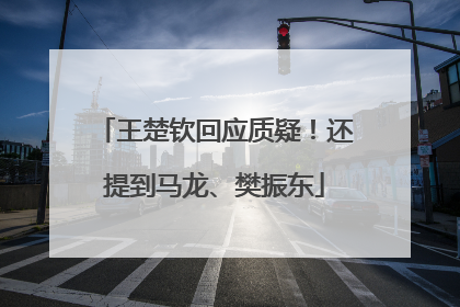 王楚钦回应质疑！还提到马龙、樊振东