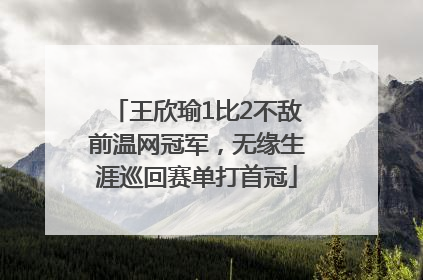 王欣瑜1比2不敌前温网冠军，无缘生涯巡回赛单打首冠