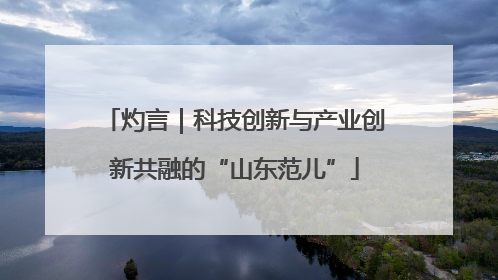灼言｜科技创新与产业创新共融的“山东范儿”