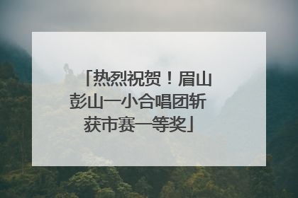 热烈祝贺！眉山彭山一小合唱团斩获市赛一等奖