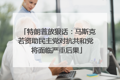 特朗普放狠话：马斯克若资助民主党对抗共和党 将面临严重后果
