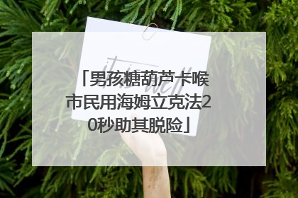 男孩糖葫芦卡喉 市民用海姆立克法20秒助其脱险