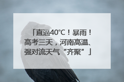 直逼40℃！暴雨！高考三天，河南高温、强对流天气“齐聚”