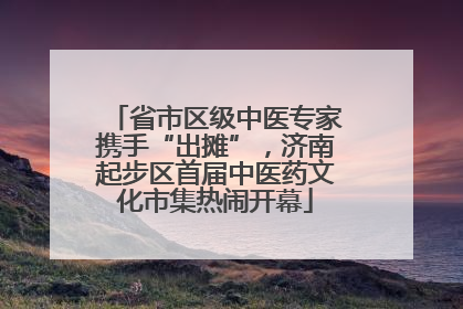 省市区级中医专家携手“出摊”，济南起步区首届中医药文化市集热闹开幕