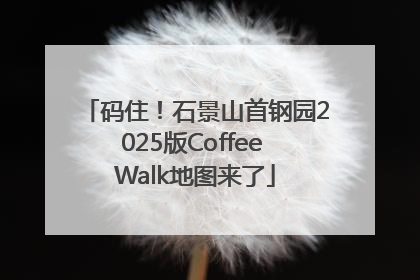 码住！石景山首钢园2025版Coffee Walk地图来了