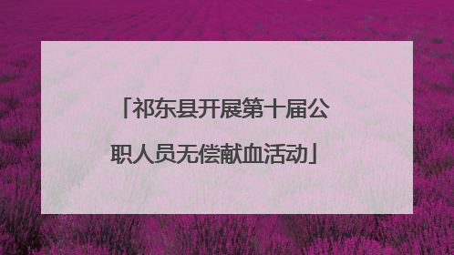 祁东县开展第十届公职人员无偿献血活动