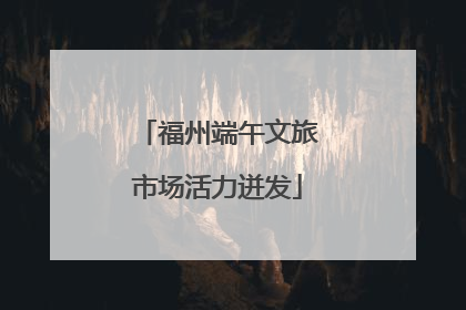 福州端午文旅市场活力迸发