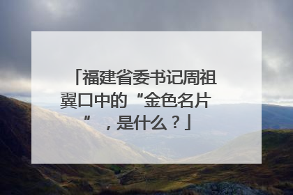 福建省委书记周祖翼口中的“金色名片”，是什么？