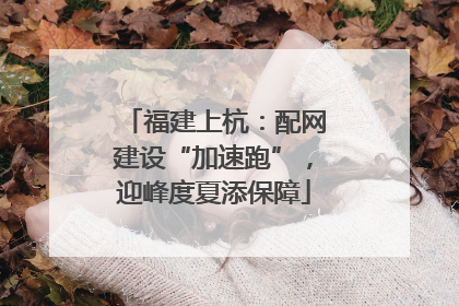 福建上杭：配网建设“加速跑”，迎峰度夏添保障