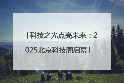 科技之光点亮未来：2025北京科技周启幕