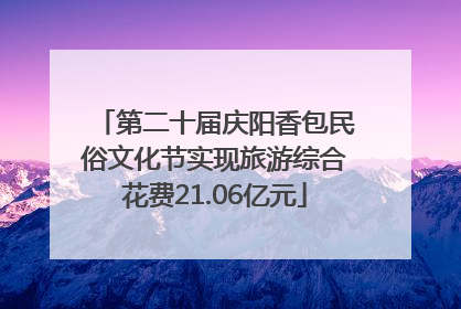 第二十届庆阳香包民俗文化节实现旅游综合花费21.06亿元