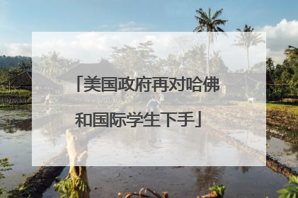 美国政府再对哈佛和国际学生下手