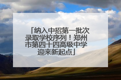纳入中招第一批次录取学校序列！郑州市第四十四高级中学迎来新起点