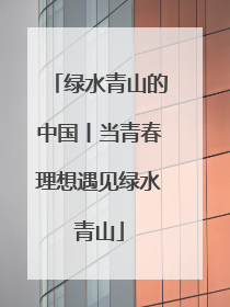 绿水青山的中国丨当青春理想遇见绿水青山