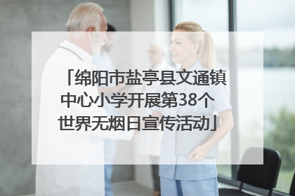 绵阳市盐亭县文通镇中心小学开展第38个世界无烟日宣传活动