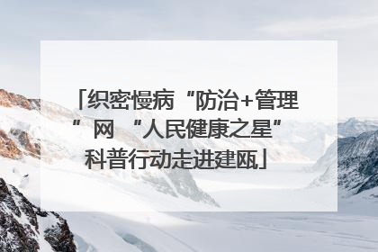 织密慢病“防治+管理”网 “人民健康之星”科普行动走进建瓯
