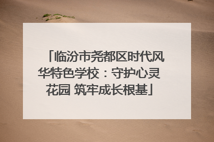 临汾市尧都区时代风华特色学校：守护心灵花园 筑牢成长根基