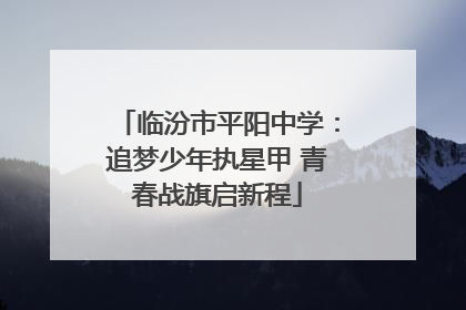 临汾市平阳中学：追梦少年执星甲 青春战旗启新程