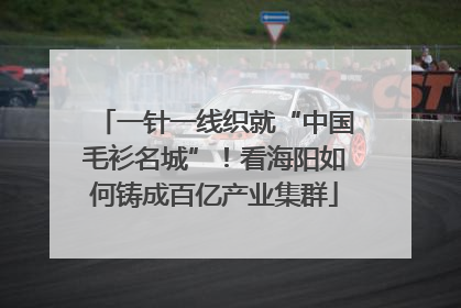 一针一线织就“中国毛衫名城”！看海阳如何铸成百亿产业集群