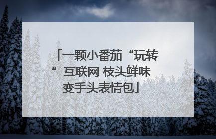 一颗小番茄“玩转”互联网 枝头鲜味变手头表情包
