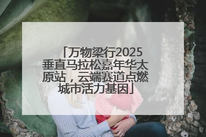 万物梁行2025垂直马拉松嘉年华太原站，云端赛道点燃城市活力基因