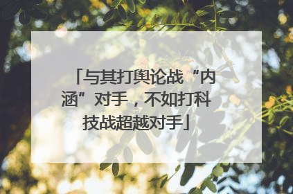 与其打舆论战“内涵”对手，不如打科技战超越对手