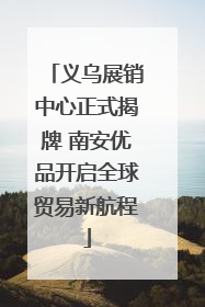 义乌展销中心正式揭牌 南安优品开启全球贸易新航程