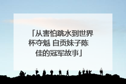 从害怕跳水到世界杯夺魁 自贡妹子陈佳的冠军故事