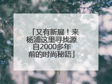 又有新展！来杨浦这里寻找源自2000多年前的时尚秘籍