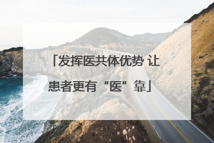 发挥医共体优势 让患者更有“医”靠