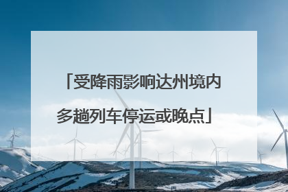 受降雨影响达州境内多趟列车停运或晚点