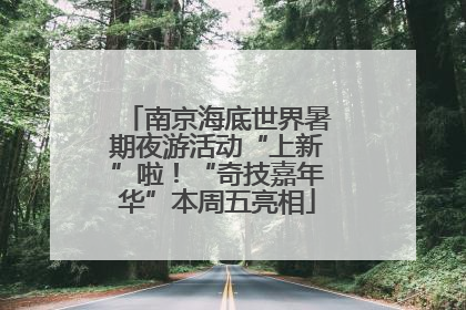 南京海底世界暑期夜游活动“上新”啦！“奇技嘉年华”本周五亮相