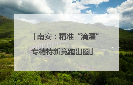 南安：精准“滴灌”专精特新竞跑出圈