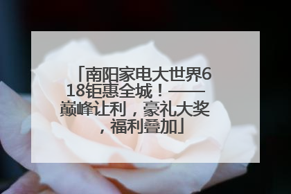 南阳家电大世界618钜惠全城！——巅峰让利，豪礼大奖，福利叠加