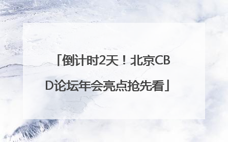 倒计时2天！北京CBD论坛年会亮点抢先看