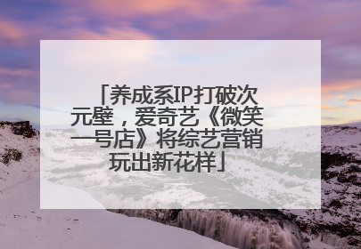 养成系IP打破次元壁，爱奇艺《微笑一号店》将综艺营销玩出新花样