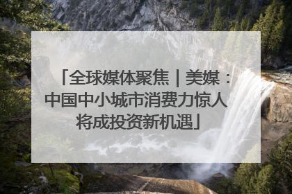 全球媒体聚焦｜美媒：中国中小城市消费力惊人 将成投资新机遇